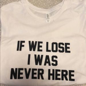Game Day T-shirt “If we lose I was never here”